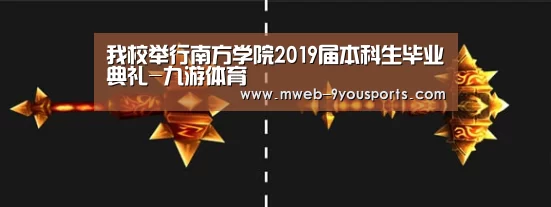 我校举行南方学院2019届本科生毕业典礼-九游体育